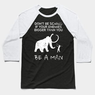 Motivational Hunting Sayings - Dont Be Scared If Your Enemies Bigger Than You Be A Man - Cool Hunter HOBBY-1 Baseball T-Shirt